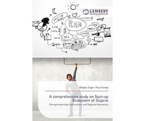 A comprehensive study on Start-up Ecosystem of Gujarat: Entrepreneurship, Institutions, and Regional Innovation