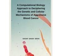 A Computational Biology Approach To Deciphering The Genetic And Cellular Mechanisms Of Aggressive Blood Cancer
