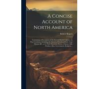 A Concise Account Of North America: Containing A Description Of The Several British Colonies On That Continent, Including The Islands Of Newfoundland,