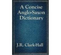 A Concise Anglo-Saxon Dictionary - Clark-Hall, J. R. Clark - Hall, J R (Auteur)