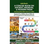 A CONCISE BOOK ON ANCIENT, MEDIEVAL & MODERN INDIA : Summary Book with Charts & Tables. Useful for UPSC, State PSC & any Competitive Exams