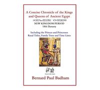 A Concise Chronicle of the Kings and Queens of Ancient Egypt: NEW KINGDOM PERIOD 18th Dynasty Including the Princes and Princesses, Royal Titles, Family Trees and Time Lines