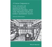 A Concise Companion to the Study of Manuscripts Printed Books and the Production of Early Modern Texts A Concise Companion to the Study of Manuscripts Printed Books and the Production of Early Modern 