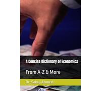 A Concise Dictionary of Economics: From A-Z & More