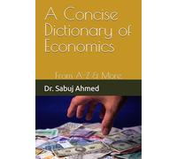 A Concise Dictionary of Economics: From A-Z & More