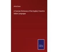 A Concise Dictionary Of The English, French & Italian Languages