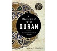 A Concise Guide to the Quran Answering Thirty Critical Questions by Ayman S. Ibrahim Ayman S. Ibrahim (Auteur)