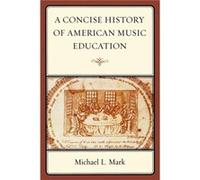 A Concise History of American Music Education by Michael Mark Michael L. Mark (Auteur)