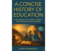 A Concise History of Education: How Humanity Has Taught, Learned and Imagined Across the Ages