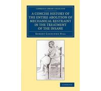 A Concise History Of The Entire Abolition Of Mechanical Restraint In The Treatment Of The Insane