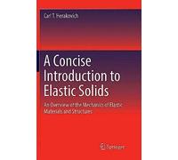 A Concise Introduction To Elastic Solids : An Overview Of The Mechanics Of Elastic Materials And Structures