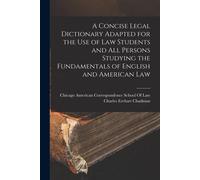 A Concise Legal Dictionary Adapted For The Use Of Law Students And All Persons Studying The Fundamentals Of English And American Law