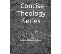 A Concise Theology: Collected Essays - Volume 1