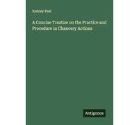 A Concise Treatise on the Practice and Procedure in Chancery Actions