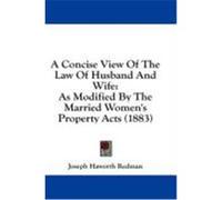A Concise View of the Law of Husband and Wife: As Modified by the Married Women's Property Acts (1883) Redman, Joseph Haworth (Auteur)