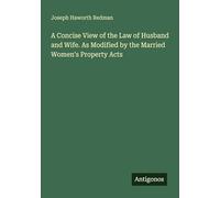 A Concise View of the Law of Husband and Wife. As Modified by the Married Women's Property Acts