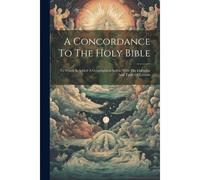 A Concordance To The Holy Bible: To Which Is Added A Geographical Index, With The Calendar And Table Of Lessons