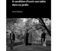 À condition d'avoir une table dans un jardin Gérard Watkins (Auteur)