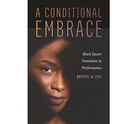 A Conditional Embrace: Black Queer Feminism in Performance
