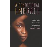 A Conditional Embrace: Black Queer Feminism in Performance