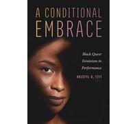 A Conditional Embrace Black Queer Feminism in Performance - Kristyl D. Tift - Ohio State University Press - ebook (ePub) - Livre