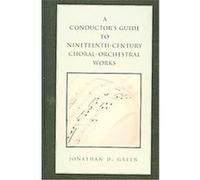 A Conductor's Guide to Nineteenth-Century Choral-Orchestral Works Jonathan D. Green (Auteur)