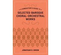 A Conductor'S Guide To Selected Baroque Choral-Orchestral Works (Hardcover) Jonathan D Green, (Auteur)