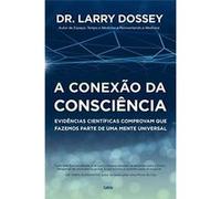 A Conexão Da Consciência: Evidências Científicas Comprovam Que Fazemos Parte De Uma Mente Universal Dr Larry Dossey (Auteur)