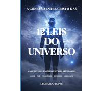 A CONEXÃO ENTRE CRISTO E AS 12 LEIS DO UNIVERSO: MANIFESTE SEUS SONHOS E ATRAIA ABUNDÂNCIA