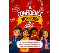 A Confidence Workshop For Kids: A Practical Guide to Building Self-Esteem, Resilience, and Social Confidence