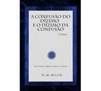 A Confusão do Dízimo e o Dízimo da Confusão: Um Estudo Bíblico Sobre o Dízimo