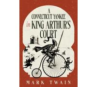 A Connecticut Yankee in King Arthur's Court: A Collector's Edition Featuring Original Illustrations and Mark Twain's Biography