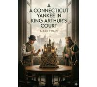 A Connecticut Yankee in King Arthur's Court: by by Mark Twain