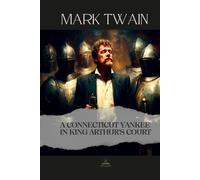 A Connecticut Yankee in King Arthur's Court: The Complete Original Text - A Modern Mind in a Medieval World