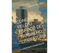 A CONQUISTA PELO O ESFOÇO DO TRABALHO LITERATURA: EDITORA CAMINHO E FÉ