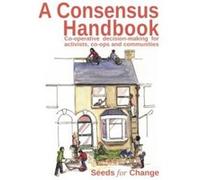 A Consensus Handbook: Co-operative decision-making for activists, co-ops and communities Westphal, Rhiannon (Auteur)
