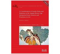 A Consideration Of Gender Roles And Relations In The Aegean Bronze Age Interpreted From Gestures And Proxemics In Art