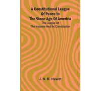 A constitutional league of peace in the stone age of America: The League of the Iroquois and its constitution