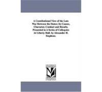 A Constitutional View of the Late War Between the States; Its Causes, Character, Conduct and Results. Presented in a Series of Colloquies at Liberty Stephens, Alexander Hamilton (Auteur)