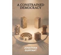 A Constrained Democracy: A complete constitutional design - and an unflinching account of what it would cost.