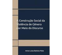 A Construção Social da Violência de Gênero por Meio do Discurso