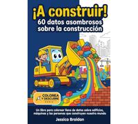 ¡A construir! 60 datos asombrosos sobre la construcción: Un libro para colorear lleno de datos sobre edificios, máquinas y las personas que construyen nuestro mundo