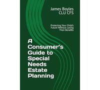 A Consumer’s Guide to Special Needs Estate Planning: Protecting Your Child’s Future Without Losing Their Benefits