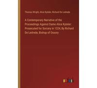 A Contemporary Narrative Of The Proceedings Against Dame Alice Kyteler: Prosecuted For Sorcery In 1324, By Richard De Ledrede, Bishop Of Ossory