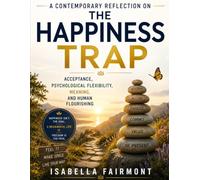 A Contemporary Reflection on The Happiness Trap: Acceptance, Psychological Flexibility, Meaning, and Human Flourishing