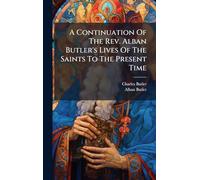 A Continuation Of The Rev. Alban Butler's Lives Of The Saints To The Present Time