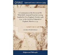 A Continuation Of The Reverend Mr. Whitefield's Journal From His Leaving Stanford In New-England, October 29th 1740. To His Arrival At Falmouth In England, March 11. 1741 Paperback Book By George Whit