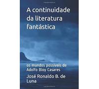 A Continuidade Da Literatura Fantástica: Os Mundos Possíveis De Adolfo Bioy Casares (1)