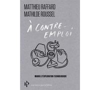 À contre-emploi - Manuel expérimental pour réveiller notre curiosité technologique - Matthieu Raffard - Premier Parallèle - Poche - Manuel