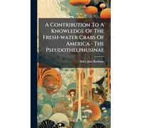 A Contribution To A Knowledge Of The Fresh-water Crabs Of America.- The Pseudothelphusinae